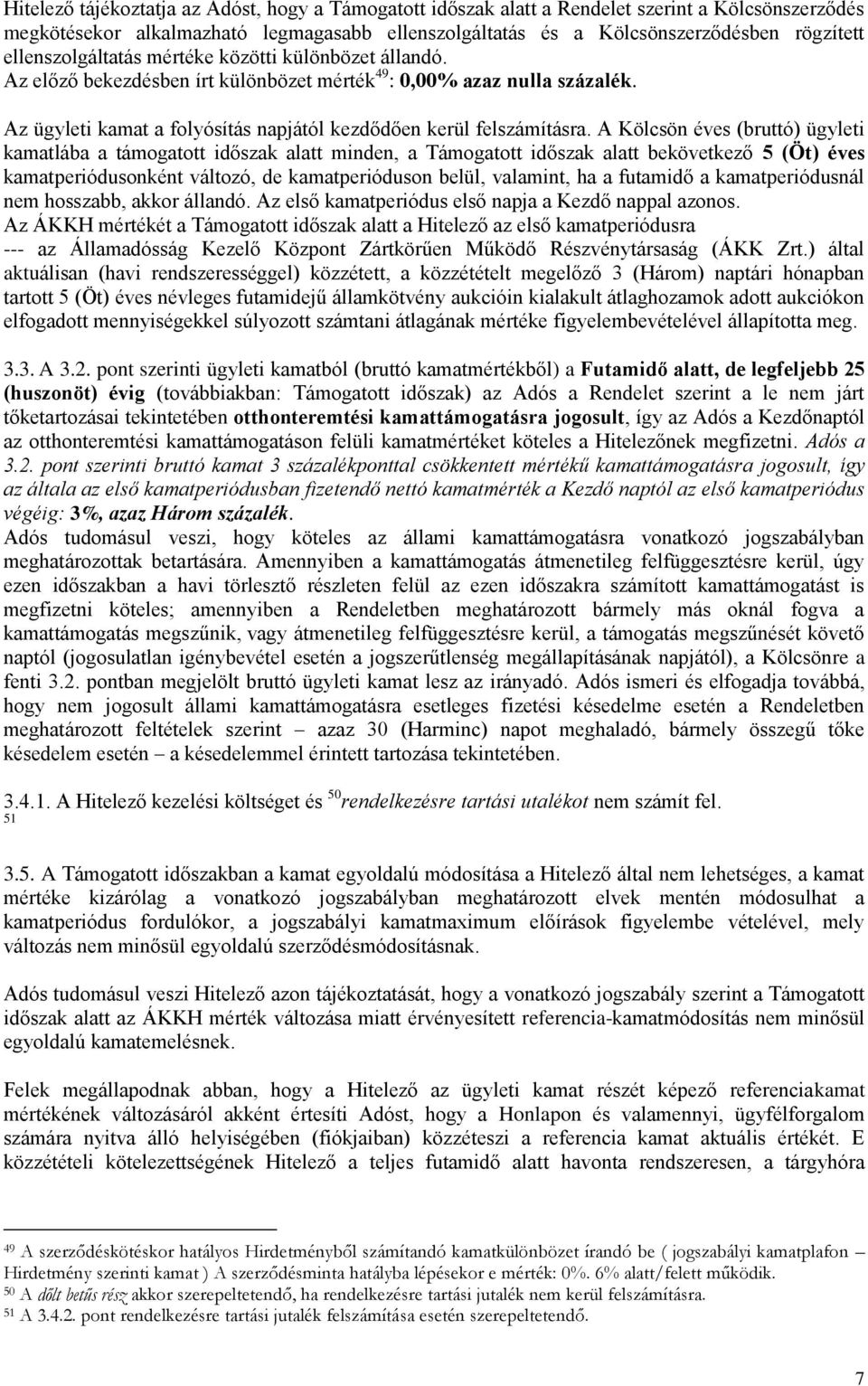 A Kölcsön éves (bruttó) ügyleti kamatlába a támogatott időszak alatt minden, a Támogatott időszak alatt bekövetkező 5 (Öt) éves kamatperiódusonként változó, de kamatperióduson belül, valamint, ha a