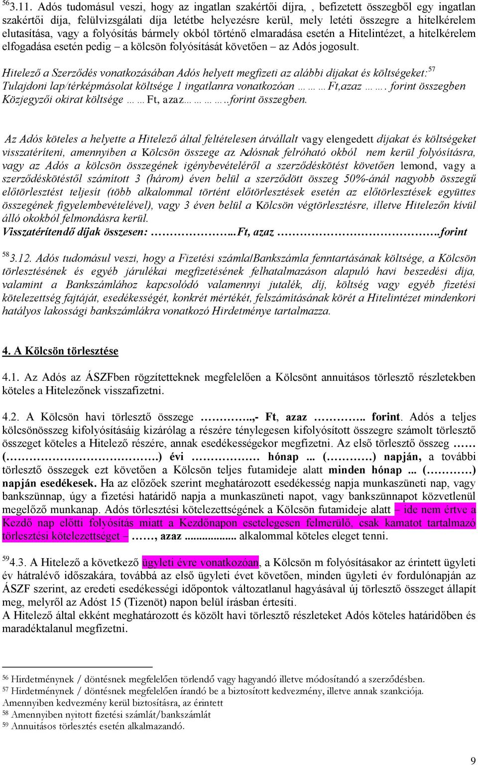 elutasítása, vagy a folyósítás bármely okból történő elmaradása esetén a Hitelintézet, a hitelkérelem elfogadása esetén pedig a kölcsön folyósítását követően az Adós jogosult.