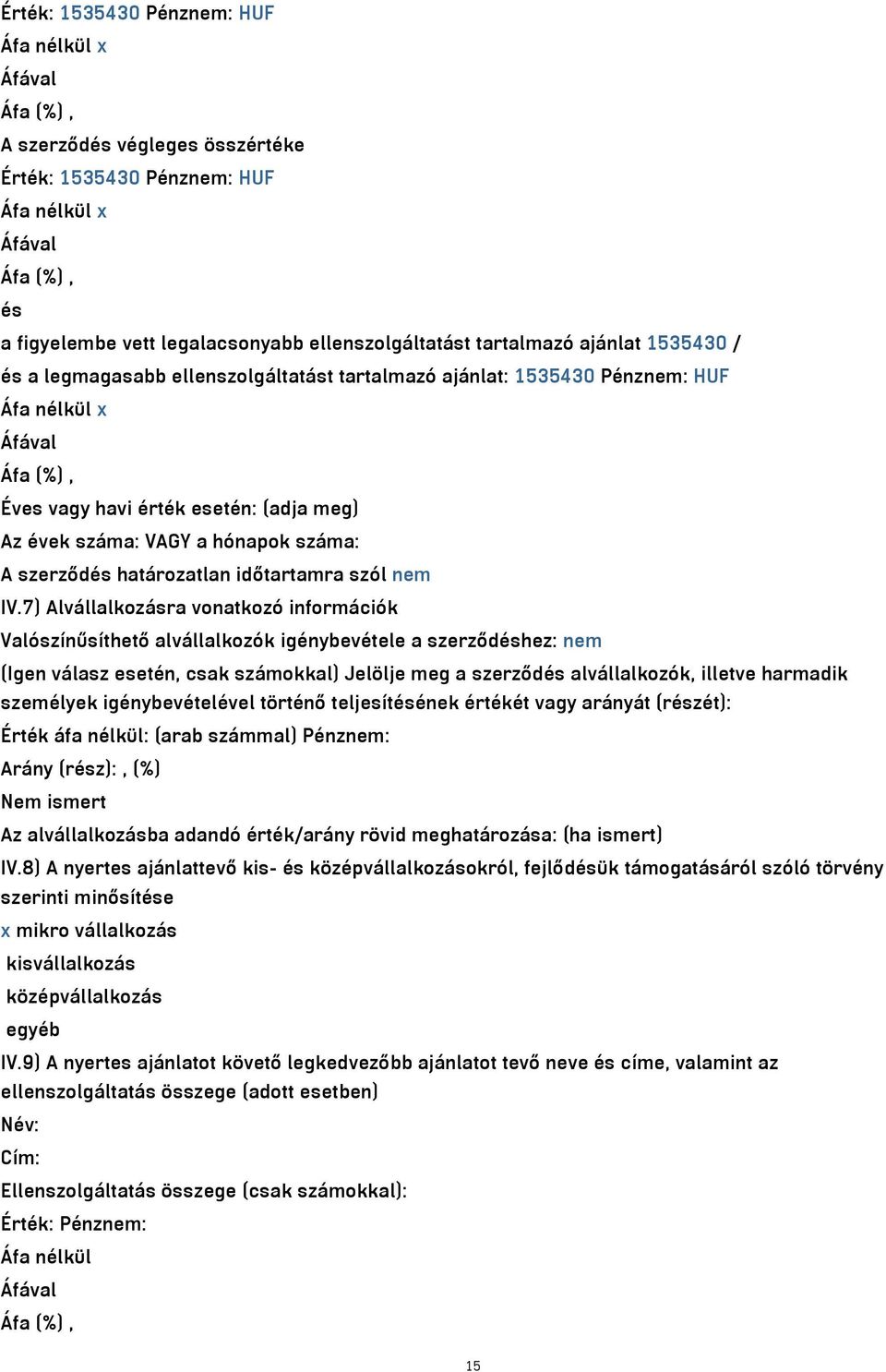 7) Alvállalkozásra vonatkozó információk Valószínűsíthető alvállalkozók igénybevétele a szerződéshez: nem (Igen válasz esetén, csak számokkal) Jelölje meg a szerződés alvállalkozók, illetve harmadik