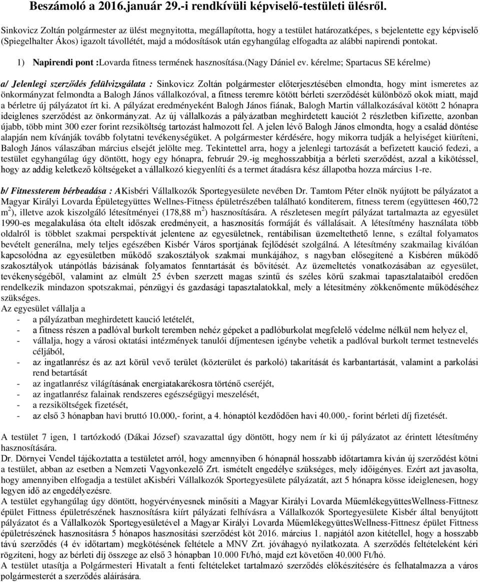 egyhangúlag elfogadta az alábbi napirendi pontokat. 1) Napirendi pont :Lovarda fitness termének hasznosítása.(nagy Dániel ev.