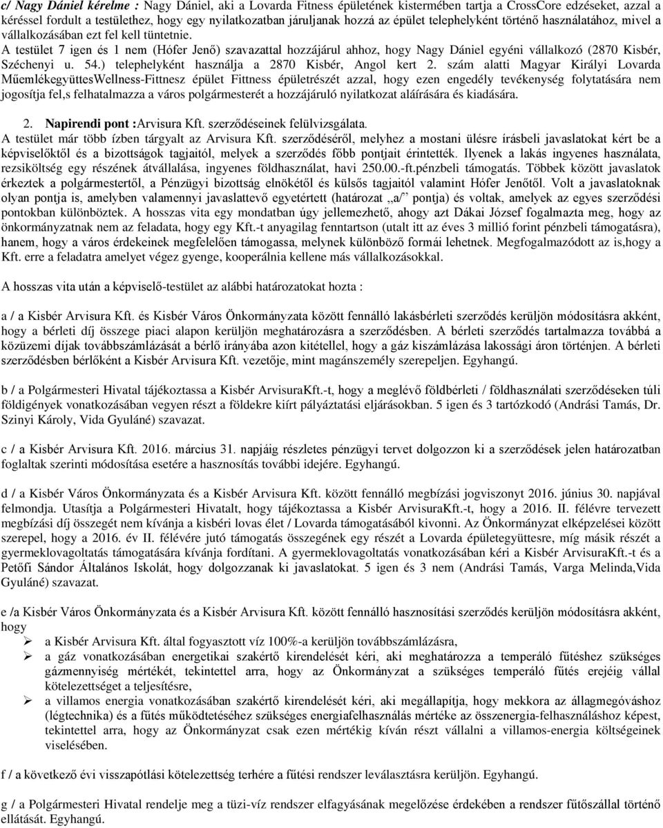 A testület 7 igen és 1 nem (Hófer Jenő) szavazattal hozzájárul ahhoz, hogy Nagy Dániel egyéni vállalkozó (2870 Kisbér, Széchenyi u. 54.) telephelyként használja a 2870 Kisbér, Angol kert 2.