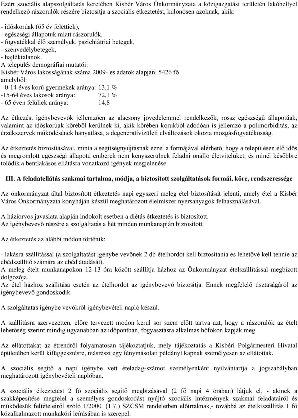 A település demográfiai mutatói: Kisbér Város lakosságának száma 2009- es adatok alapján: 5426 fő amelyből: - 0-14 éves korú gyermekek aránya: 13,1 % -15-64 éves lakosok aránya: 72,1 % - 65 éven