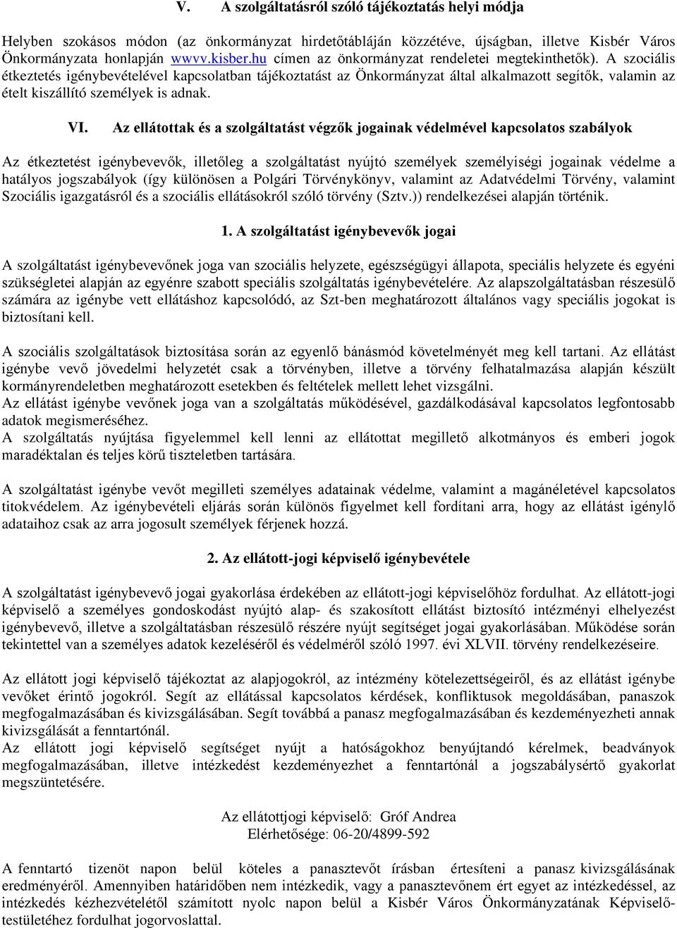 A szociális étkeztetés igénybevételével kapcsolatban tájékoztatást az Önkormányzat által alkalmazott segítők, valamin az ételt kiszállító személyek is adnak. VI.