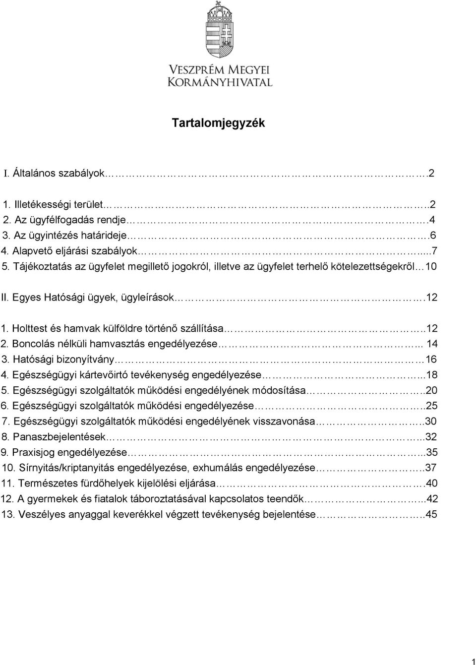 Boncolás nélküli hamvasztás engedélyezése... 14 3. Hatósági bizonyítvány 16 4. Egészségügyi kártevőirtó tevékenység engedélyezése...18 5. Egészségügyi szolgáltatók működési engedélyének módosítása.