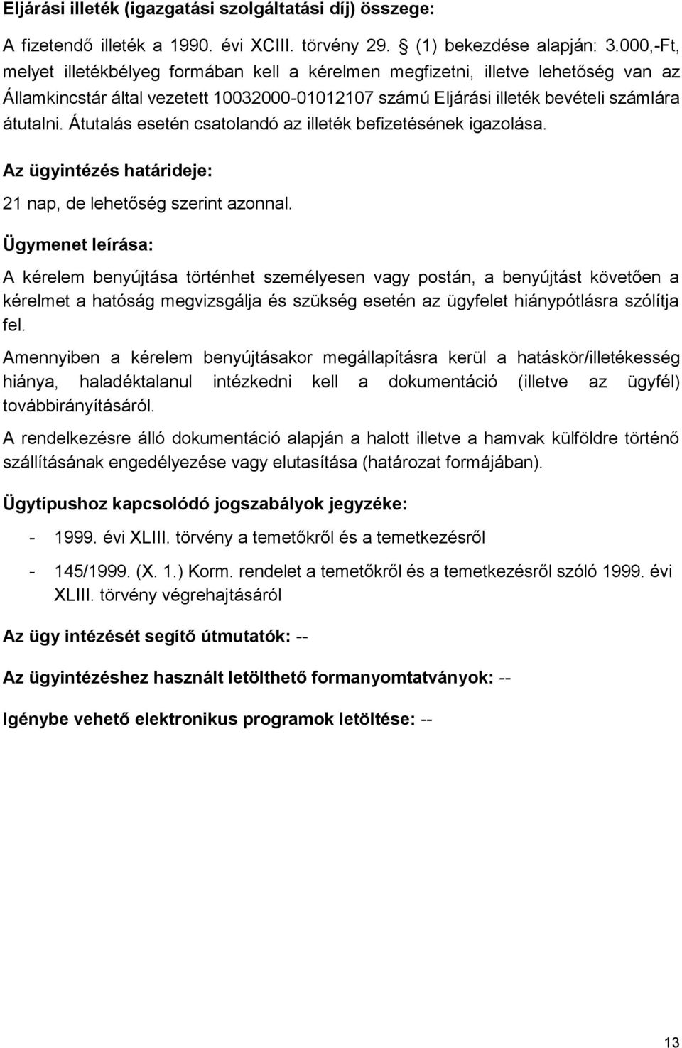 Átutalás esetén csatolandó az illeték befizetésének igazolása. Az ügyintézés határideje: 21 nap, de lehetőség szerint azonnal.