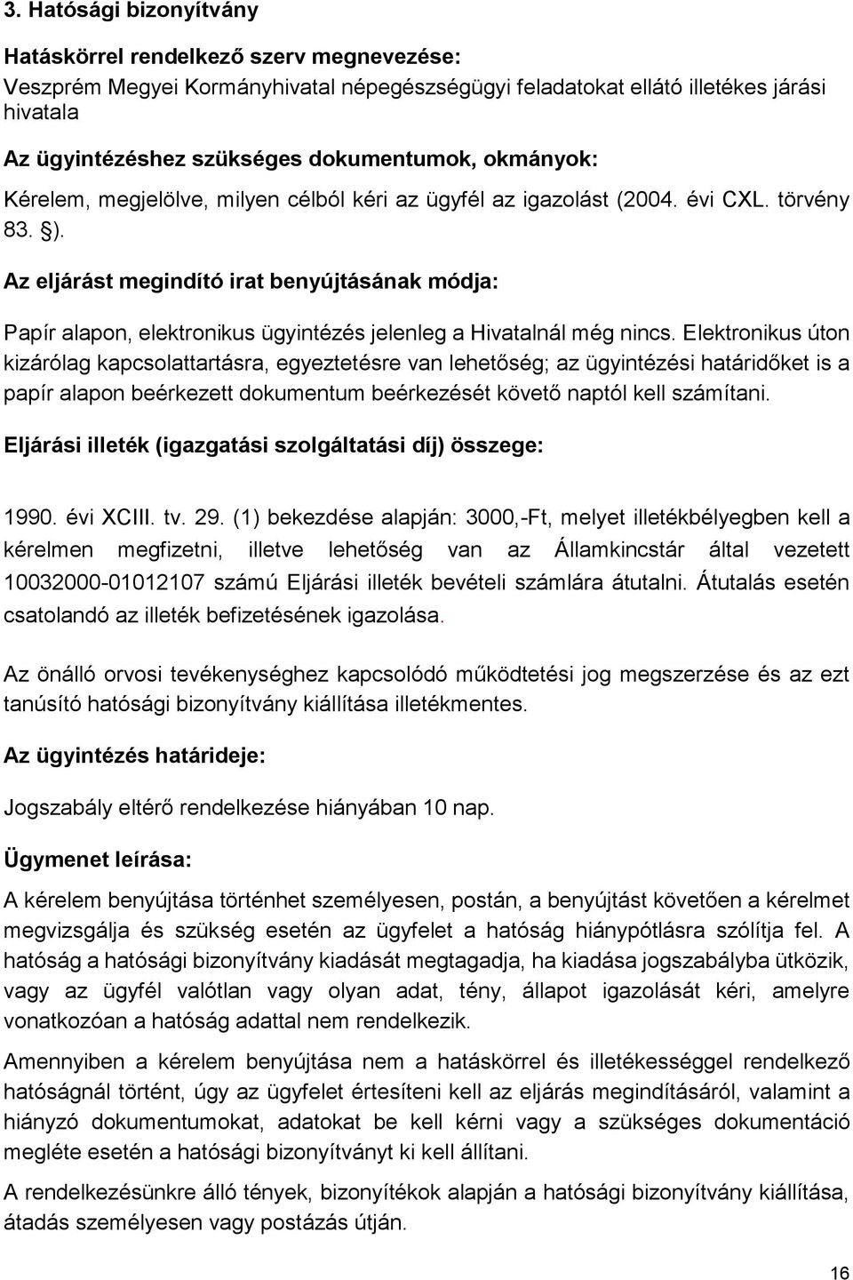 Az eljárást megindító irat benyújtásának módja: Papír alapon, elektronikus ügyintézés jelenleg a Hivatalnál még nincs.