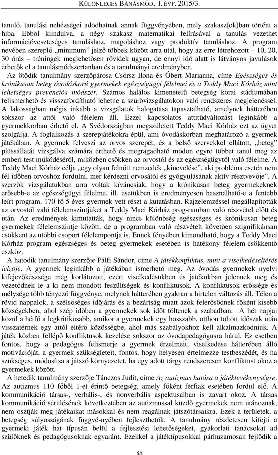 A program nevében szereplő minimum jelző többek között arra utal, hogy az erre létrehozott 10, 20, 30 órás tréningek meglehetősen rövidek ugyan, de ennyi idő alatt is látványos javulások érhetők el a