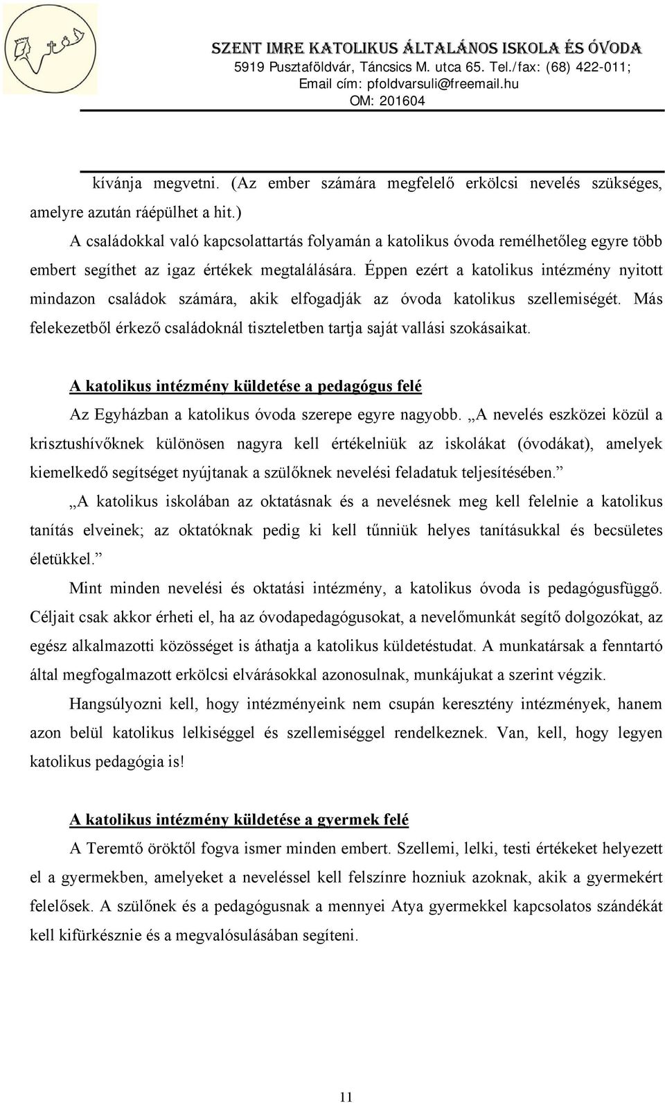 Éppen ezért a katolikus intézmény nyitott mindazon családok számára, akik elfogadják az óvoda katolikus szellemiségét.