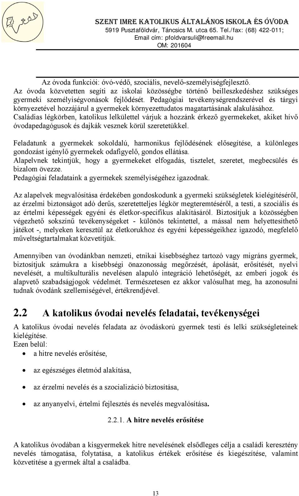 Családias légkörben, katolikus lelkülettel várjuk a hozzánk érkező gyermekeket, akiket hívő óvodapedagógusok és dajkák vesznek körül szeretetükkel.