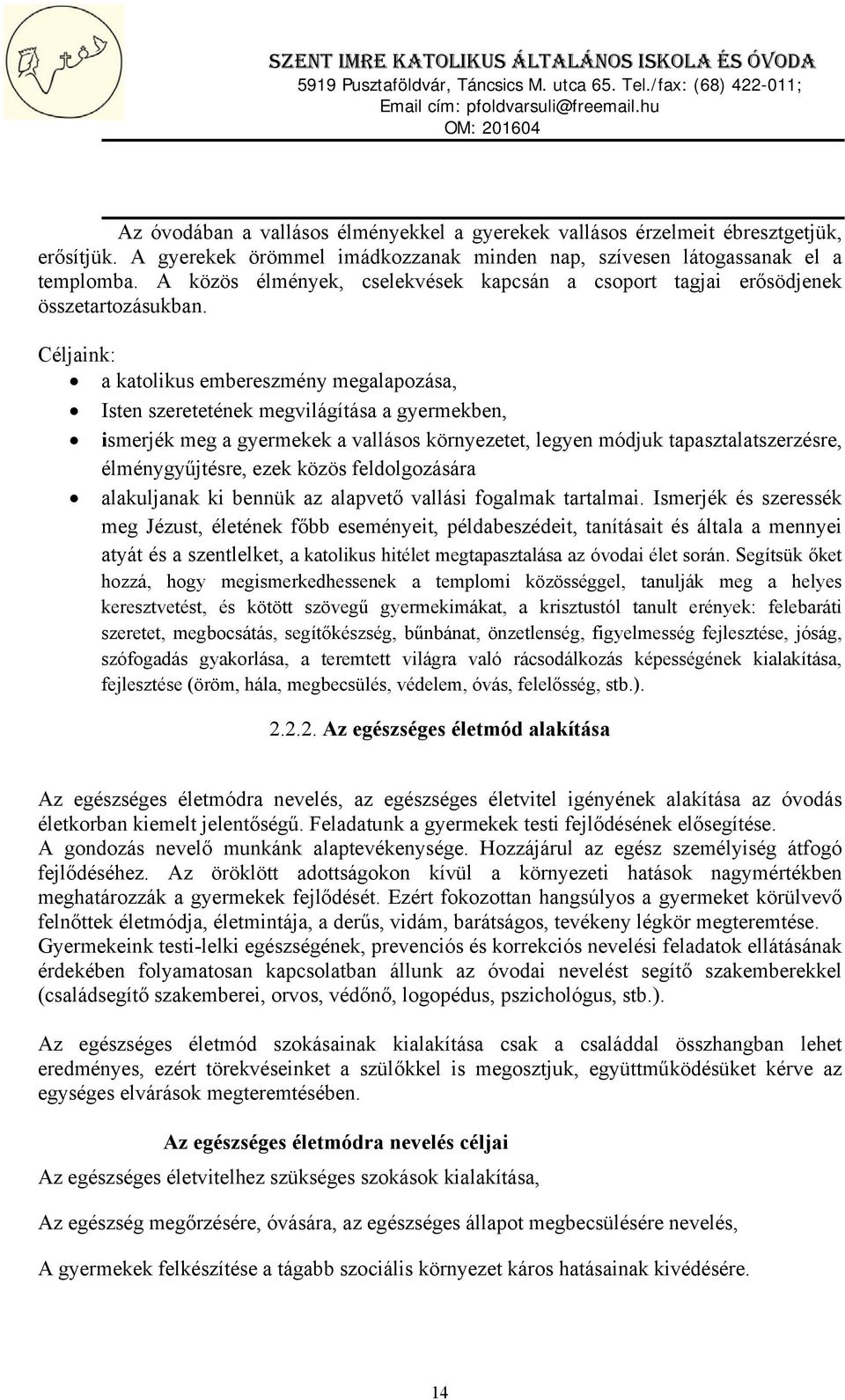 Céljaink: a katolikus embereszmény megalapozása, Isten szeretetének megvilágítása a gyermekben, ismerjék meg a gyermekek a vallásos környezetet, legyen módjuk tapasztalatszerzésre, élménygyűjtésre,