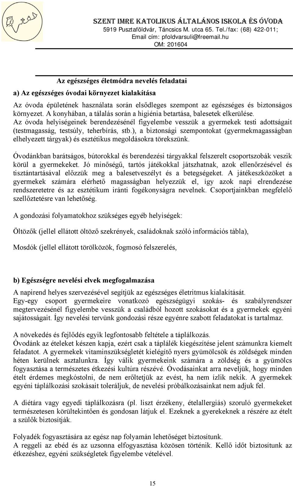 Az óvoda helyiségeinek berendezésénél figyelembe vesszük a gyermekek testi adottságait (testmagasság, testsúly, teherbírás, stb.