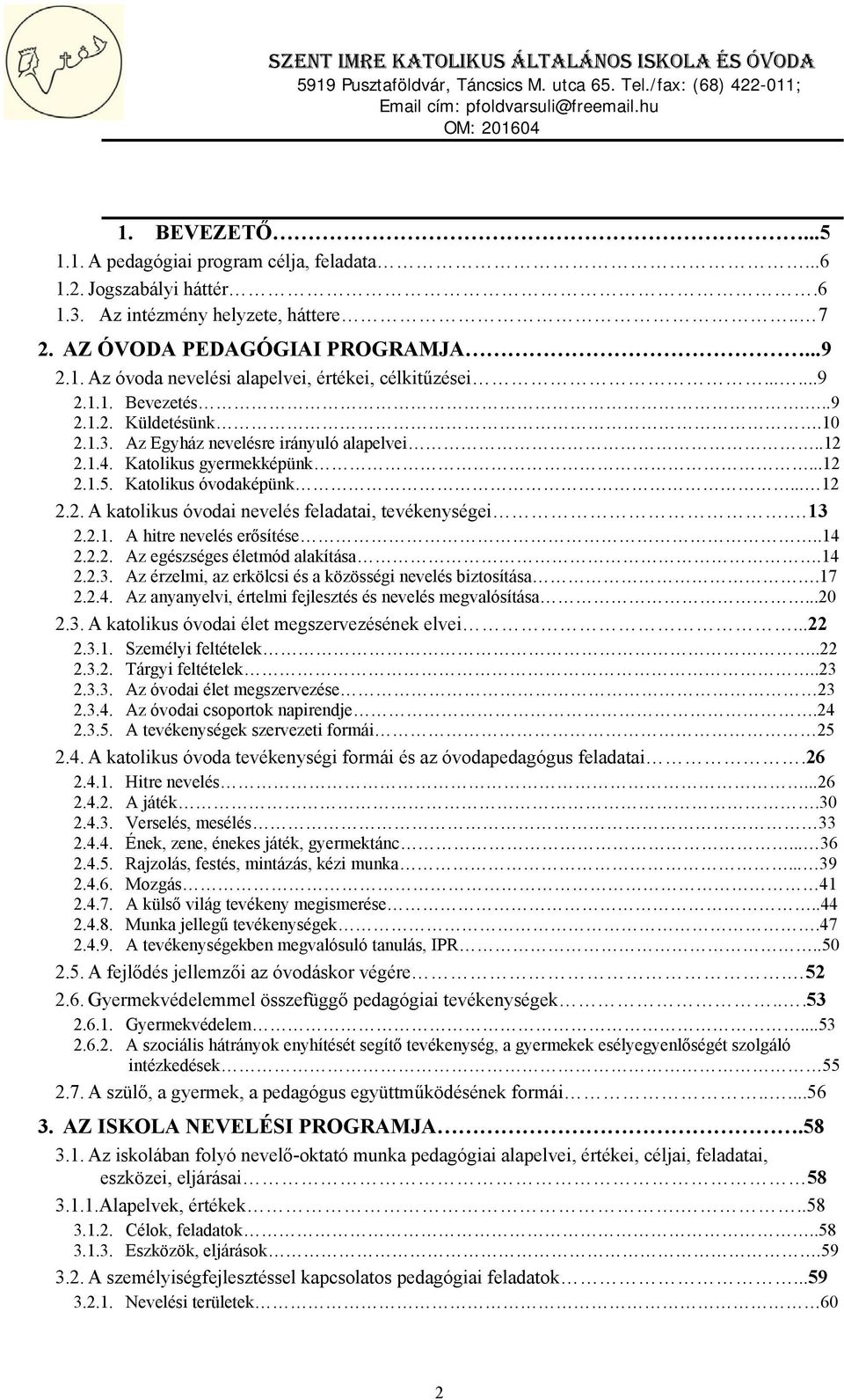 13 2.2.1. A hitre nevelés erősítése..14 2.2.2. Az egészséges életmód alakítása.14 2.2.3. Az érzelmi, az erkölcsi és a közösségi nevelés biztosítása.17 2.2.4. Az anyanyelvi, értelmi fejlesztés és nevelés megvalósítása.