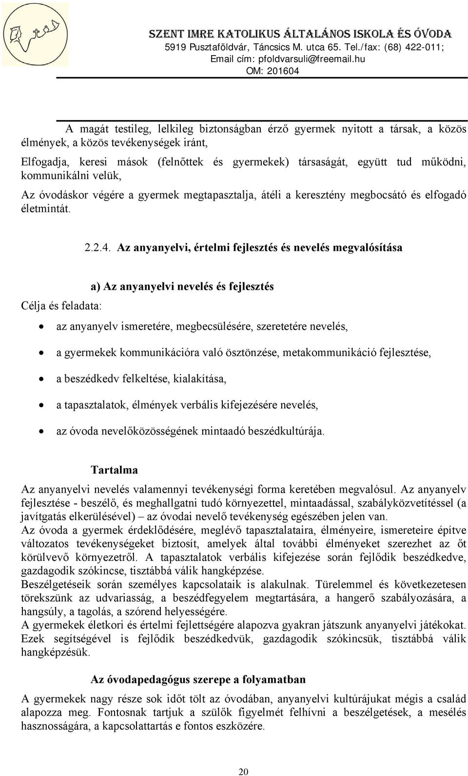 Az anyanyelvi, értelmi fejlesztés és nevelés megvalósítása a) Az anyanyelvi nevelés és fejlesztés Célja és feladata: az anyanyelv ismeretére, megbecsülésére, szeretetére nevelés, a gyermekek