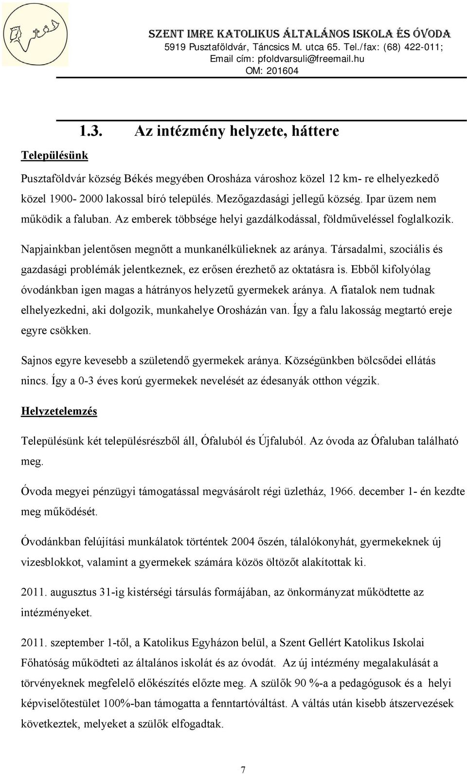 Társadalmi, szociális és gazdasági problémák jelentkeznek, ez erősen érezhető az oktatásra is. Ebből kifolyólag óvodánkban igen magas a hátrányos helyzetű gyermekek aránya.