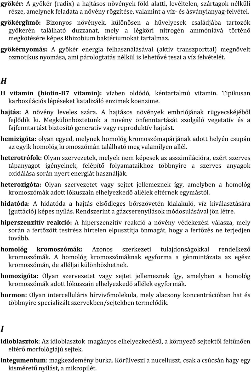 gyökérnyomás: A gyökér energia felhasználásával (aktív transzporttal) megnövelt ozmotikus nyomása, ami párologtatás nélkül is lehetővé teszi a víz felvételét.