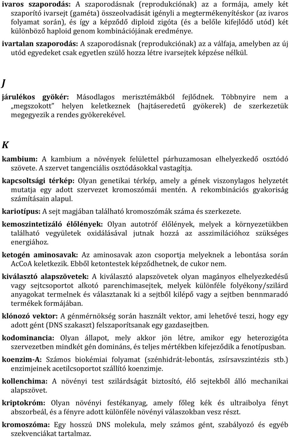 ivartalan szaporodás: A szaporodásnak (reprodukciónak) az a válfaja, amelyben az új utód egyedeket csak egyetlen szülő hozza létre ivarsejtek képzése nélkül.