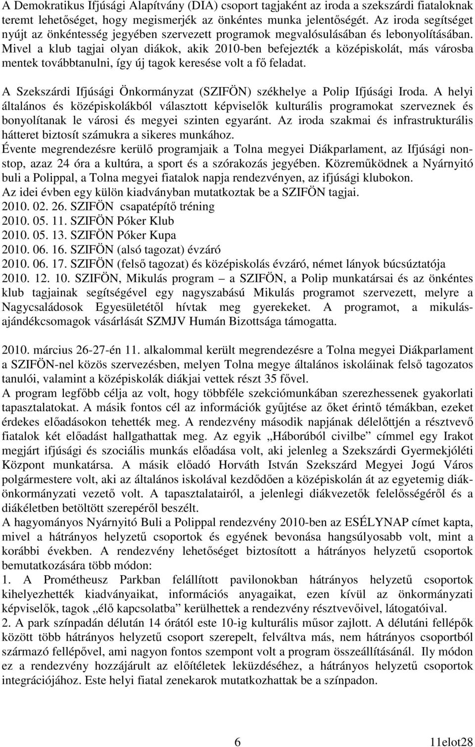 Mivel a klub tagjai olyan diákok, akik 2010-ben befejezték a középiskolát, más városba mentek továbbtanulni, így új tagok keresése volt a fı feladat.