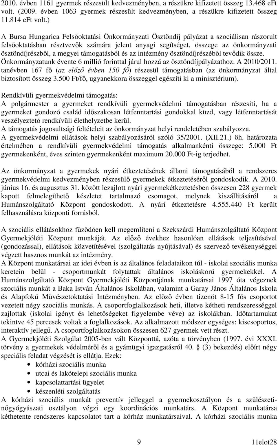 megyei támogatásból és az intézmény ösztöndíjrészébıl tevıdik össze. Önkormányzatunk évente 6 millió forinttal járul hozzá az ösztöndíjpályázathoz. A 2010/2011.