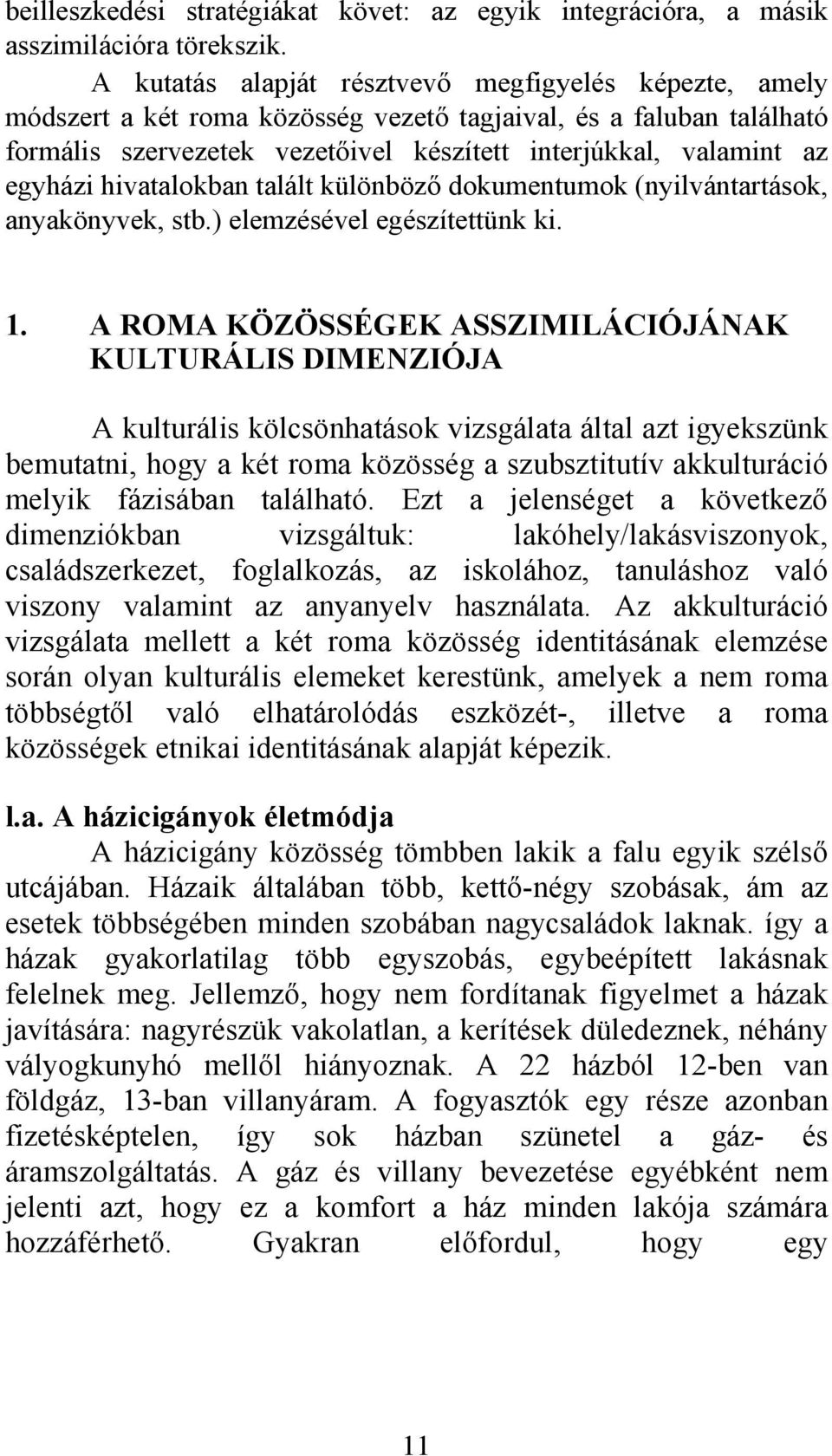 hivatalokban talált különböző dokumentumok (nyilvántartások, anyakönyvek, stb.) elemzésével egészítettünk ki. 1.