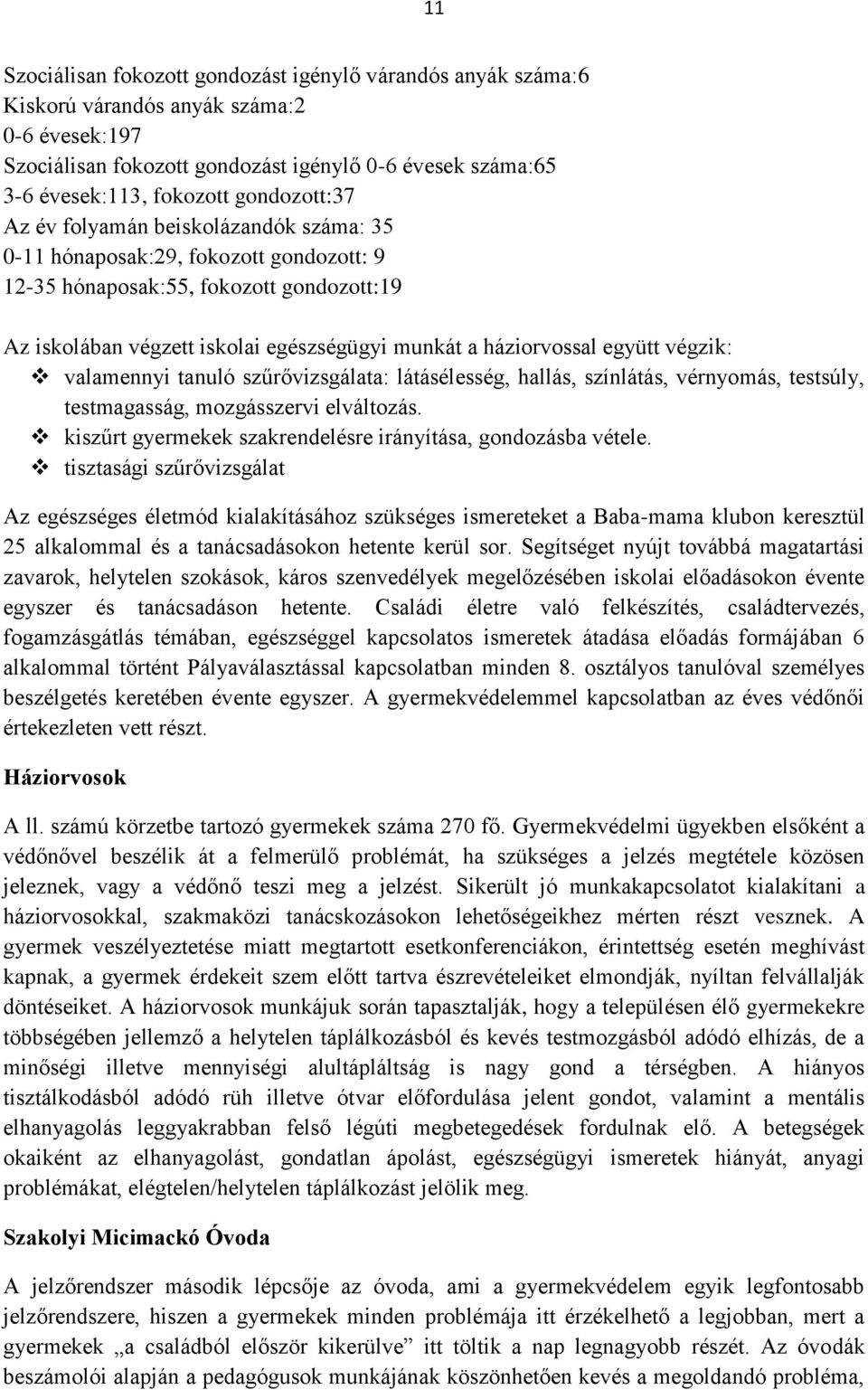 együtt végzik: valamennyi tanuló szűrővizsgálata: látásélesség, hallás, színlátás, vérnyomás, testsúly, testmagasság, mozgásszervi elváltozás.