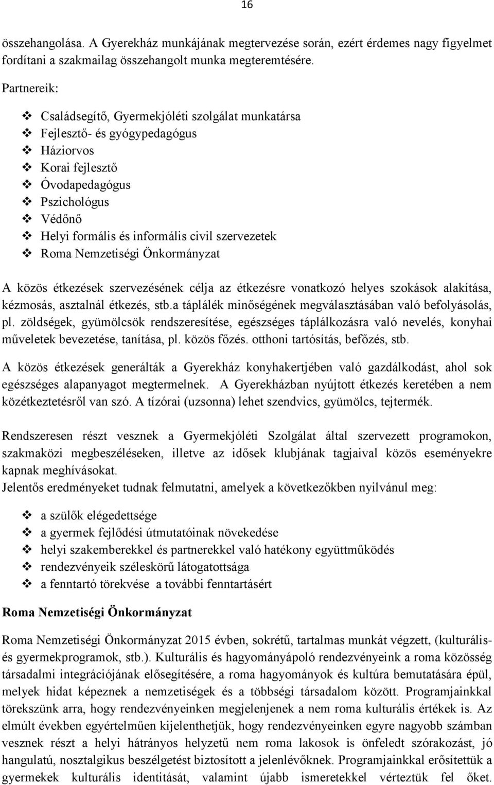 Roma Nemzetiségi Önkormányzat A közös étkezések szervezésének célja az étkezésre vonatkozó helyes szokások alakítása, kézmosás, asztalnál étkezés, stb.