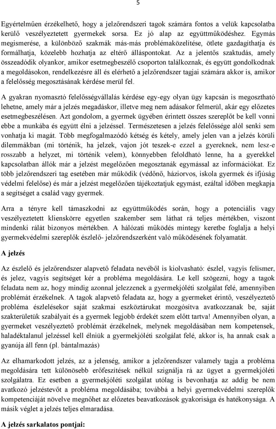 Az a jelentős szaktudás, amely összeadódik olyankor, amikor esetmegbeszélő csoporton találkoznak, és együtt gondolkodnak a megoldásokon, rendelkezésre áll és elérhető a jelzőrendszer tagjai számára