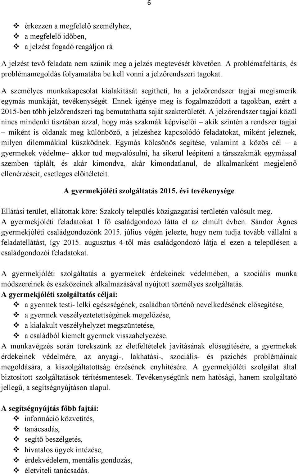 A személyes munkakapcsolat kialakítását segítheti, ha a jelzőrendszer tagjai megismerik egymás munkáját, tevékenységét.