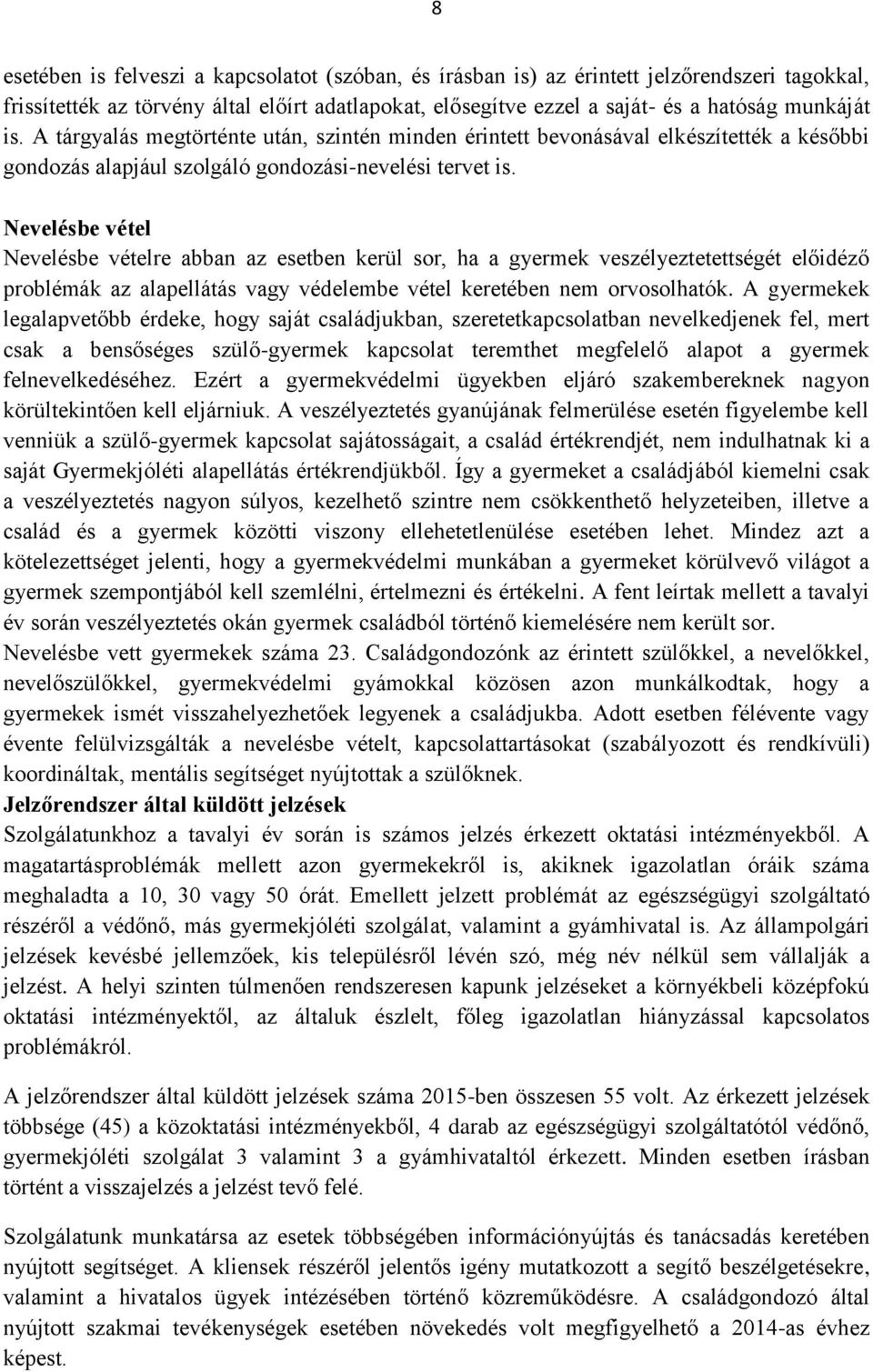 Nevelésbe vétel Nevelésbe vételre abban az esetben kerül sor, ha a gyermek veszélyeztetettségét előidéző problémák az alapellátás vagy védelembe vétel keretében nem orvosolhatók.