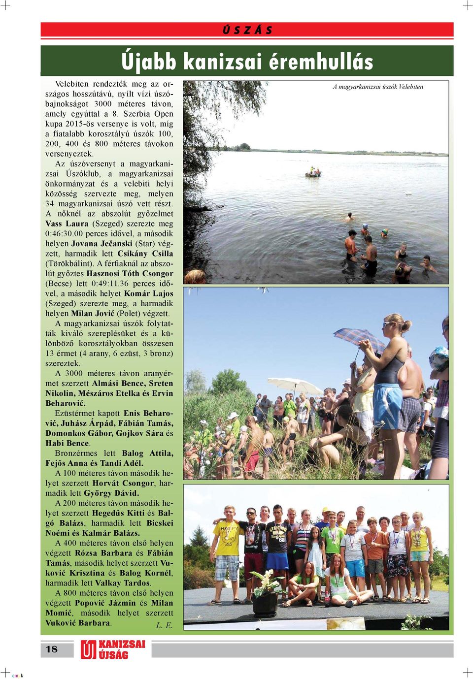Az úszóversenyt a magyarkanizsai Úszóklub, a magyarkanizsai önkormányzat és a velebiti helyi közösség szervezte meg, melyen 34 magyarkanizsai úszó vett részt.