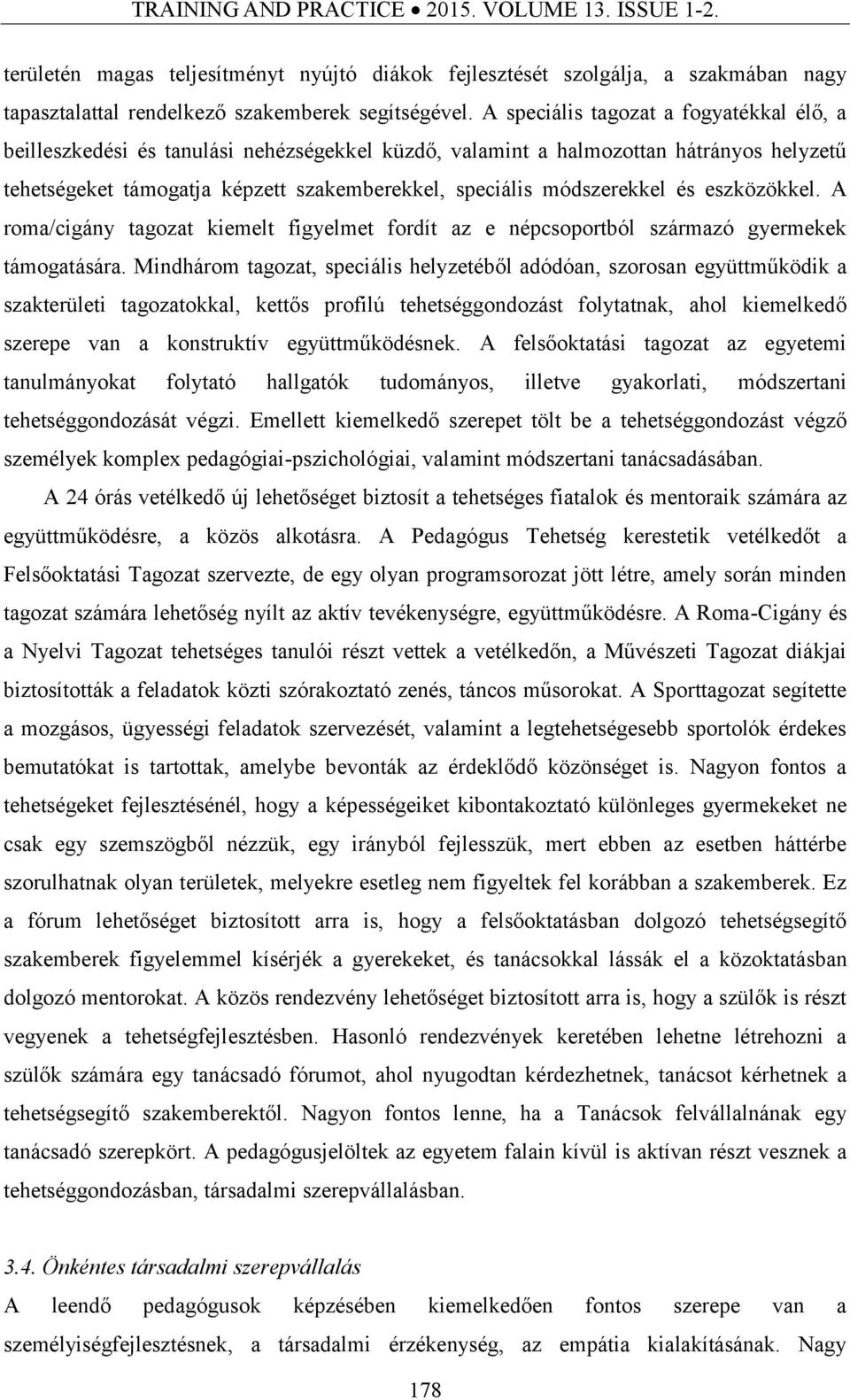 módszerekkel és eszközökkel. A roma/cigány tagozat kiemelt figyelmet fordít az e népcsoportból származó gyermekek támogatására.