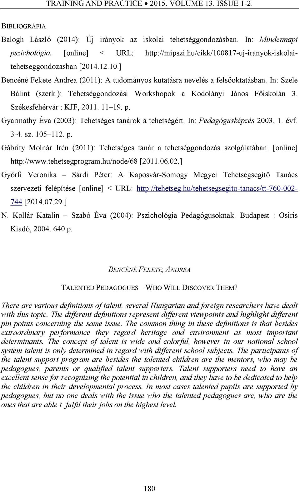 ): Tehetséggondozási Workshopok a Kodolányi János Főiskolán 3. Székesfehérvár : KJF, 2011. 11 19. p. Gyarmathy Éva (2003): Tehetséges tanárok a tehetségért. In: Pedagógusképzés 2003. 1. évf. 3-4. sz.