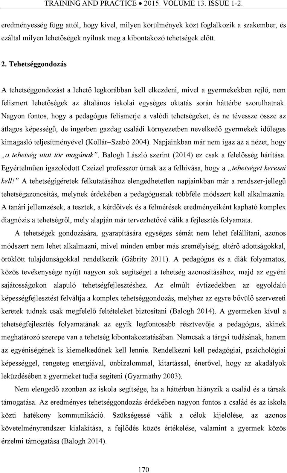 Tehetséggondozás A tehetséggondozást a lehető legkorábban kell elkezdeni, mivel a gyermekekben rejlő, nem felismert lehetőségek az általános iskolai egységes oktatás során háttérbe szorulhatnak.