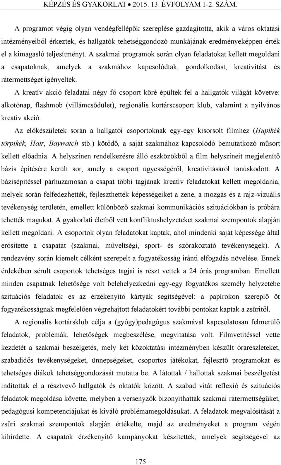 teljesítményt. A szakmai programok során olyan feladatokat kellett megoldani a csapatoknak, amelyek a szakmához kapcsolódtak, gondolkodást, kreativitást és rátermettséget igényeltek.