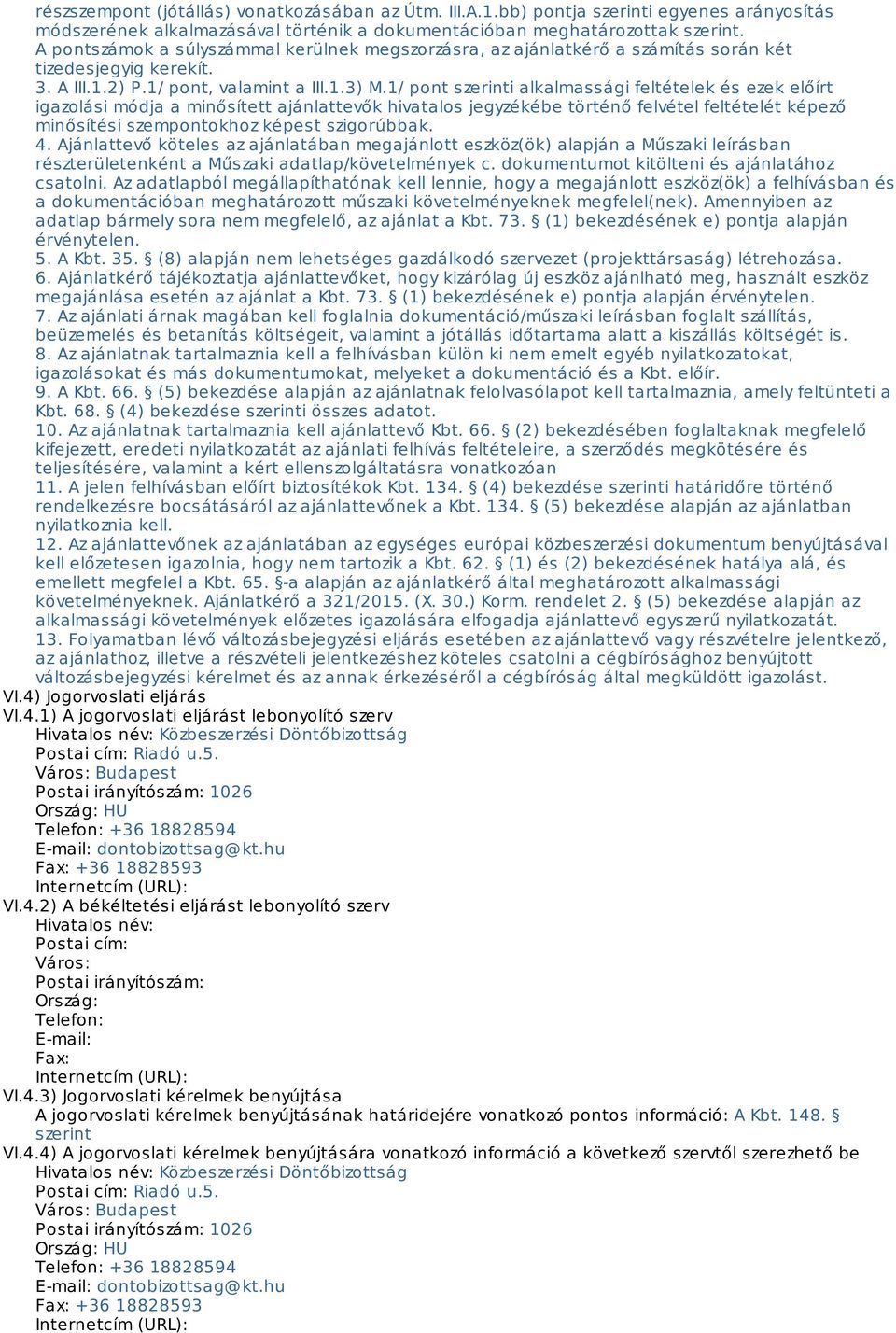 1/ pont szerinti alkalmassági feltételek és ezek előírt igazolási módja a minősített ajánlattevők hivatalos jegyzékébe történő felvétel feltételét képező minősítési szempontokhoz képest szigorúbbak.