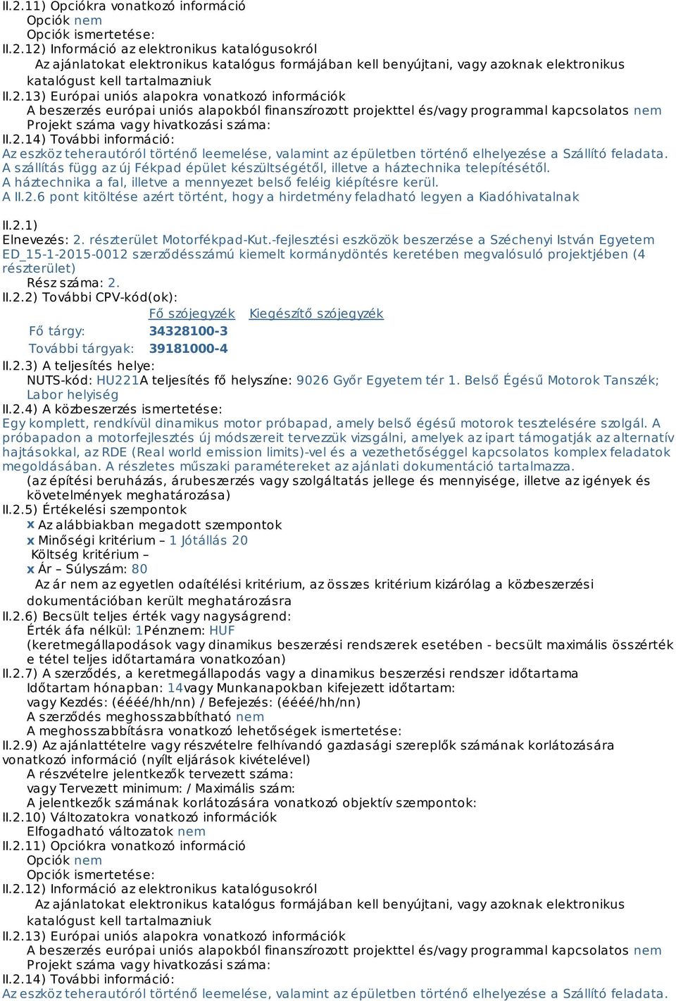 A szállítás függ az új Fékpad épület készültségétől, illetve a háztechnika telepítésétől. A háztechnika a fal, illetve a mennyezet belső feléig kiépítésre kerül. A II.2.