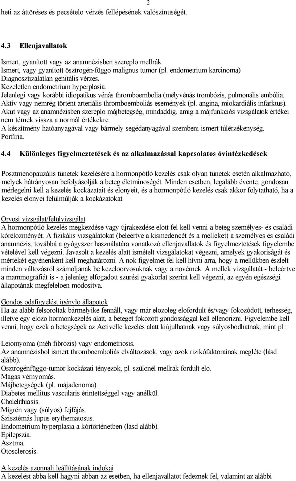 Jelenlegi vagy korábbi idiopatikus vénás thromboembolia (mélyvénás trombózis, pulmonális embólia. Aktív vagy nemrég történt arteriális thromboemboliás események (pl. angina, miokardiális infarktus).