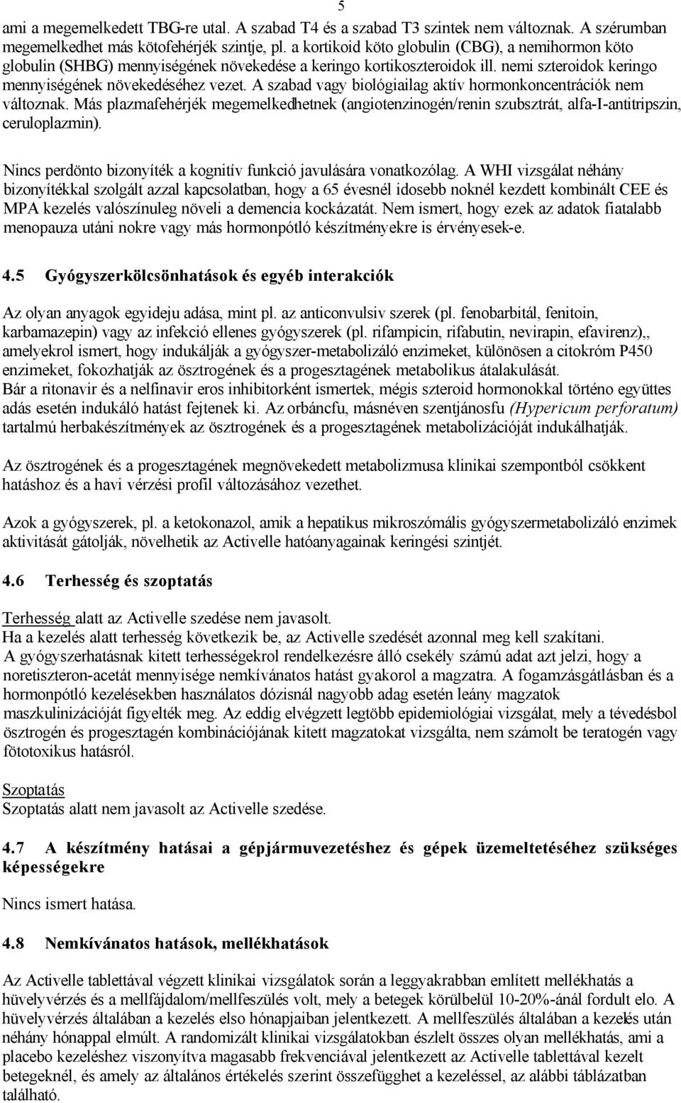 A szabad vagy biológiailag aktív hormonkoncentrációk nem változnak. Más plazmafehérjék megemelkedhetnek (angiotenzinogén/renin szubsztrát, alfa-i-antitripszin, ceruloplazmin).