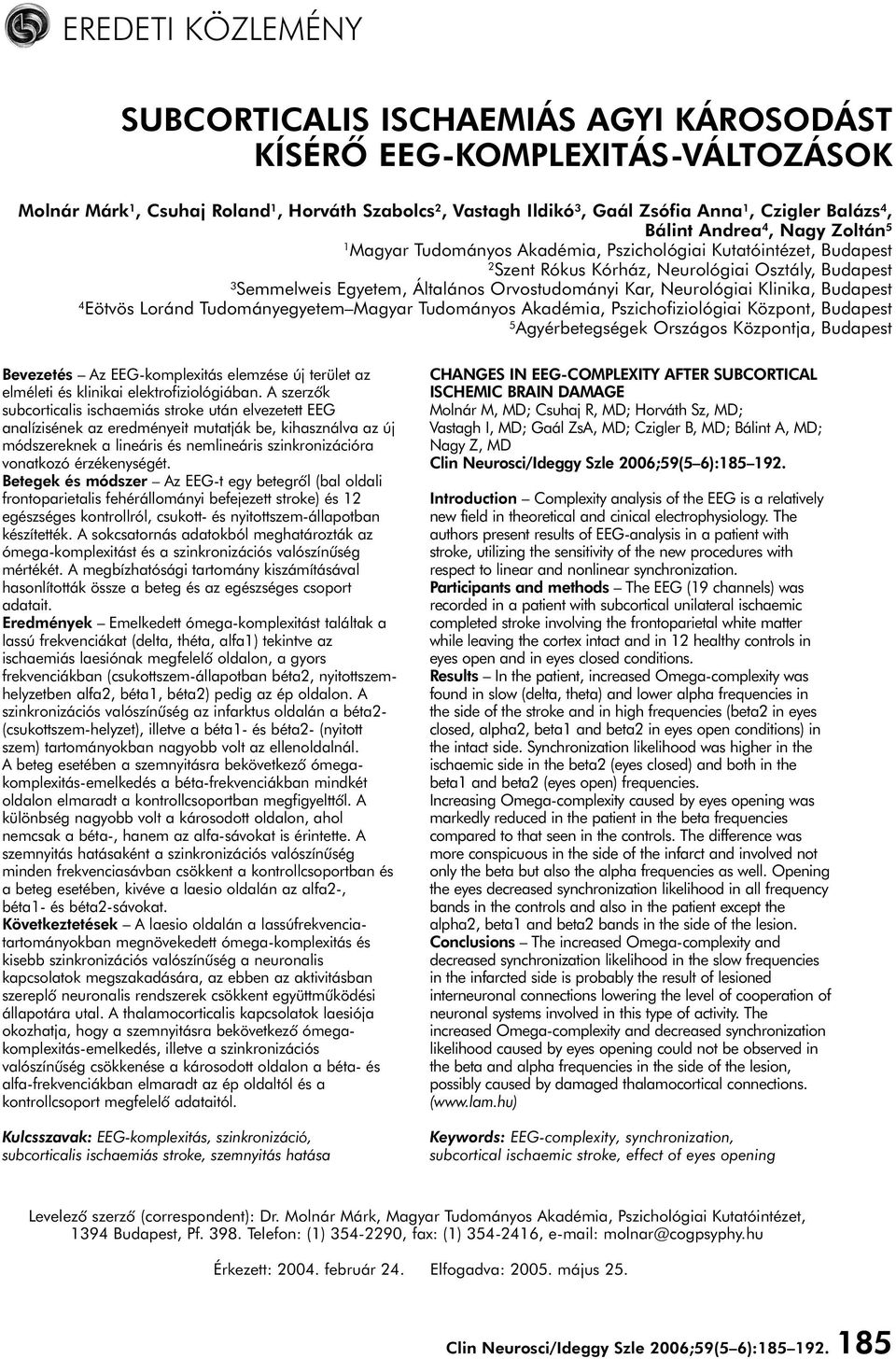 Neurológiai Klinika, udapest 4 Eötvös Loránd Tudományegyetem Magyar Tudományos Akadémia, Pszichofiziológiai Központ, udapest 5 Agyérbetegségek Országos Központja, udapest evezetés Az EEG-komplexitás