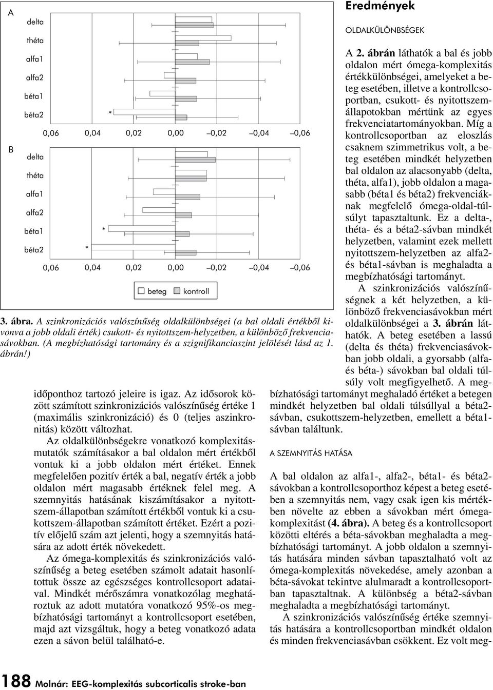 Az idôsorok között számított szinkronizációs valószínûség értéke 1 (maximális szinkronizáció) és 0 (teljes aszinkronitás) között változhat.