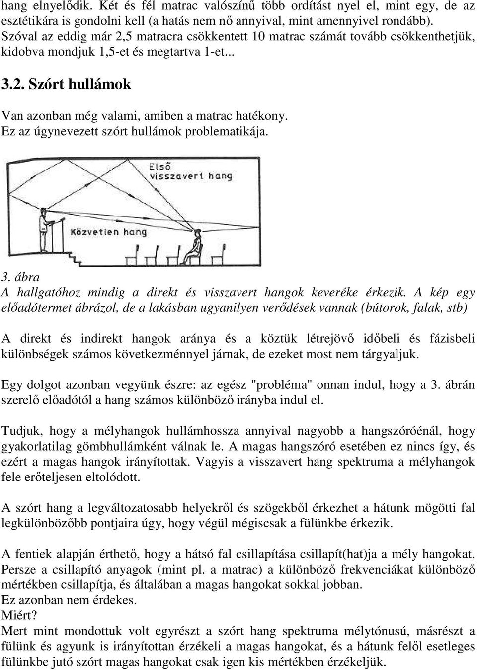 Ez az úgynevezett szórt hullámok problematikája. 3. ábra A hallgatóhoz mindig a direkt és visszavert hangok keveréke érkezik.