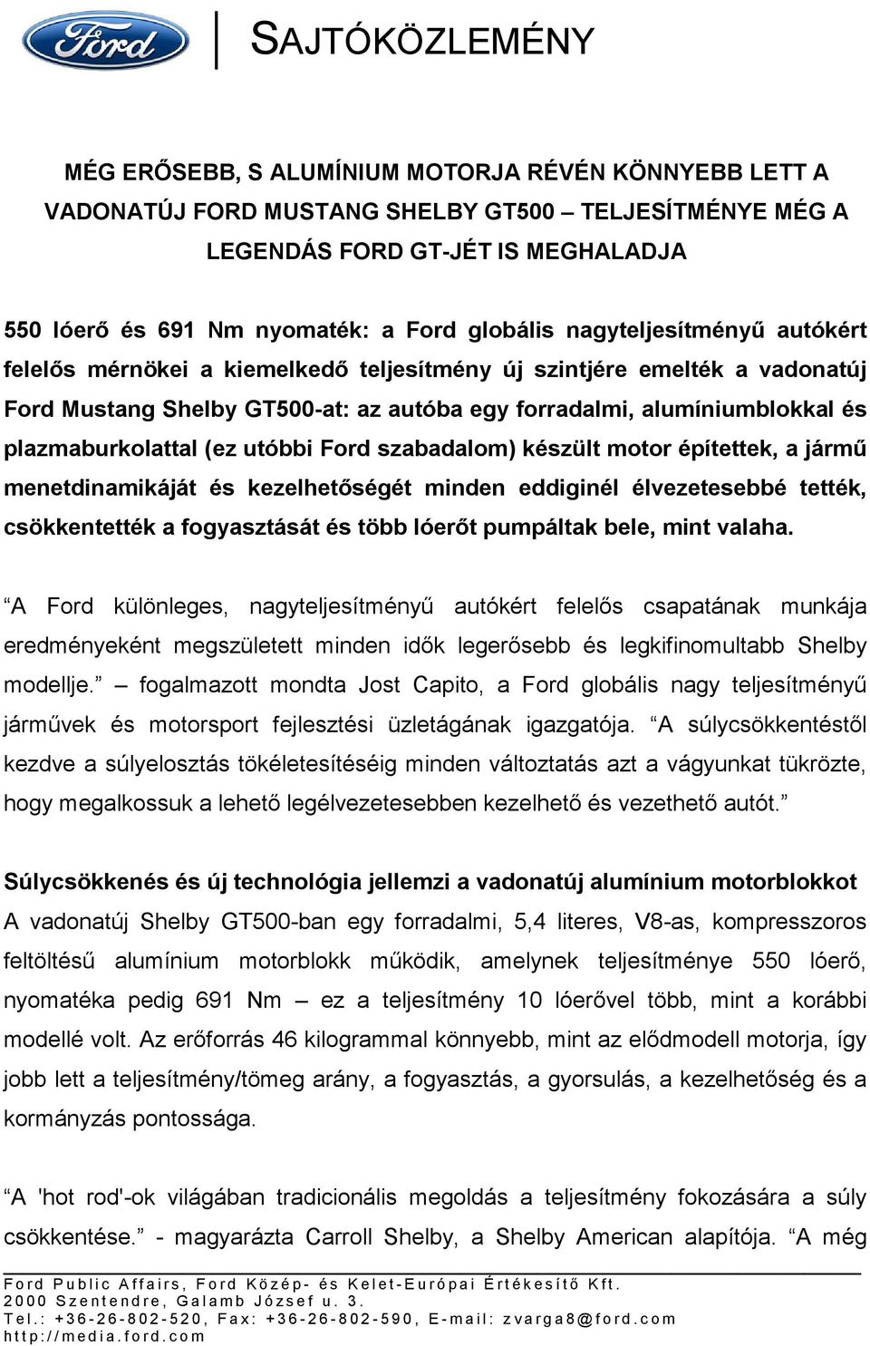 plazmaburkolattal (ez utóbbi Ford szabadalom) készült motor építettek, a jármű menetdinamikáját és kezelhetőségét minden eddiginél élvezetesebbé tették, csökkentették a fogyasztását és több lóerőt