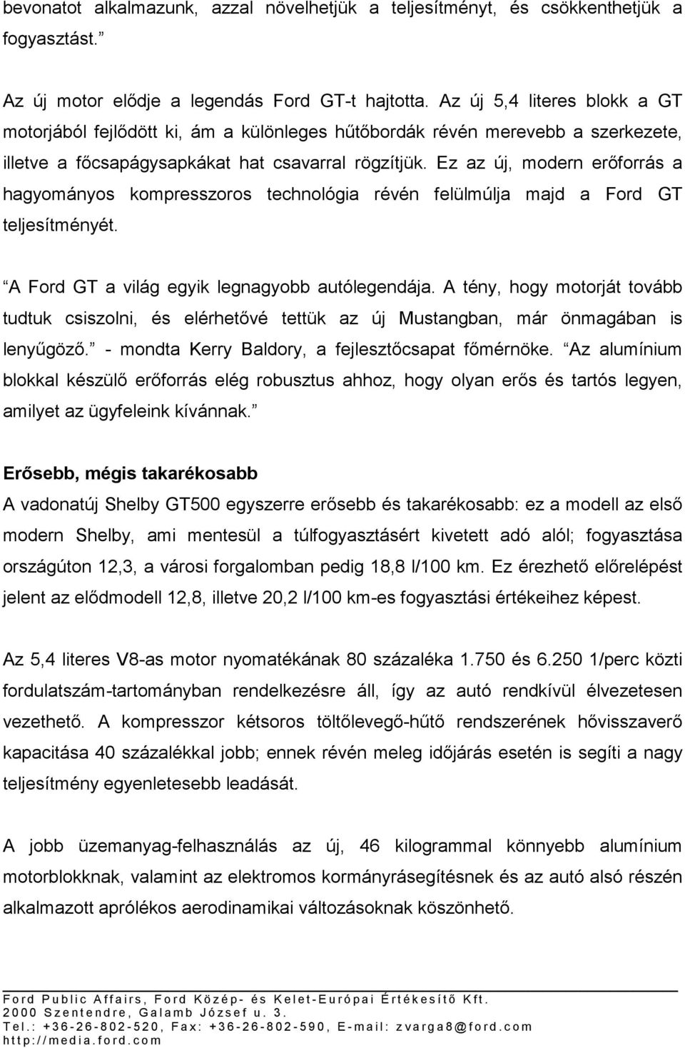 Ez az új, modern erőforrás a hagyományos kompresszoros technológia révén felülmúlja majd a Ford GT teljesítményét. A Ford GT a világ egyik legnagyobb autólegendája.