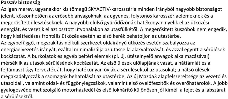 A megerősített küszöbök nem engedik, hogy kisátfedéses frontális ütközés esetén az első kerék behatoljon az utastérbe.