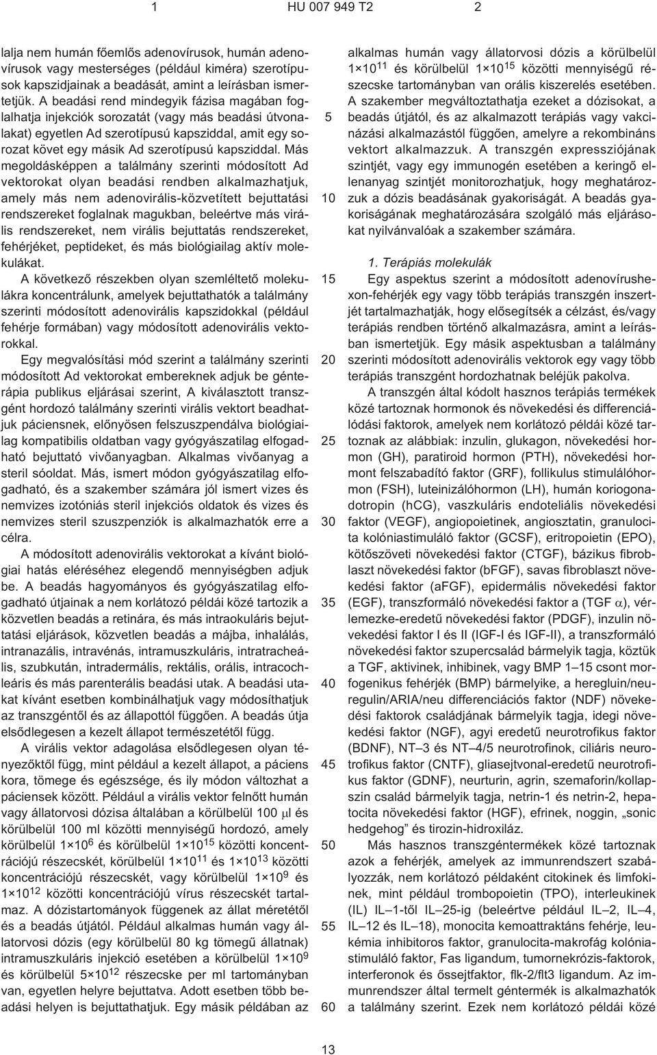 Más megoldásképpen a találmány szerinti módosított Ad vektorokat olyan beadási rendben alkalmazhatjuk, amely más nem adenovirális-közvetített bejuttatási rendszereket foglalnak magukban, beleértve