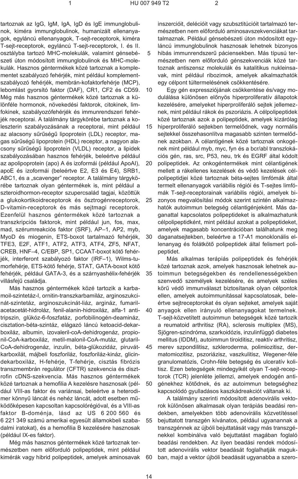 Hasznos géntermékek közé tartoznak a komplementet szabályozó fehérjék, mint például komplementszabályozó fehérjék, membrán-kofaktorfehérje (MCP), lebomlást gyorsító faktor (DAF), CR1, CF2 és CD59.