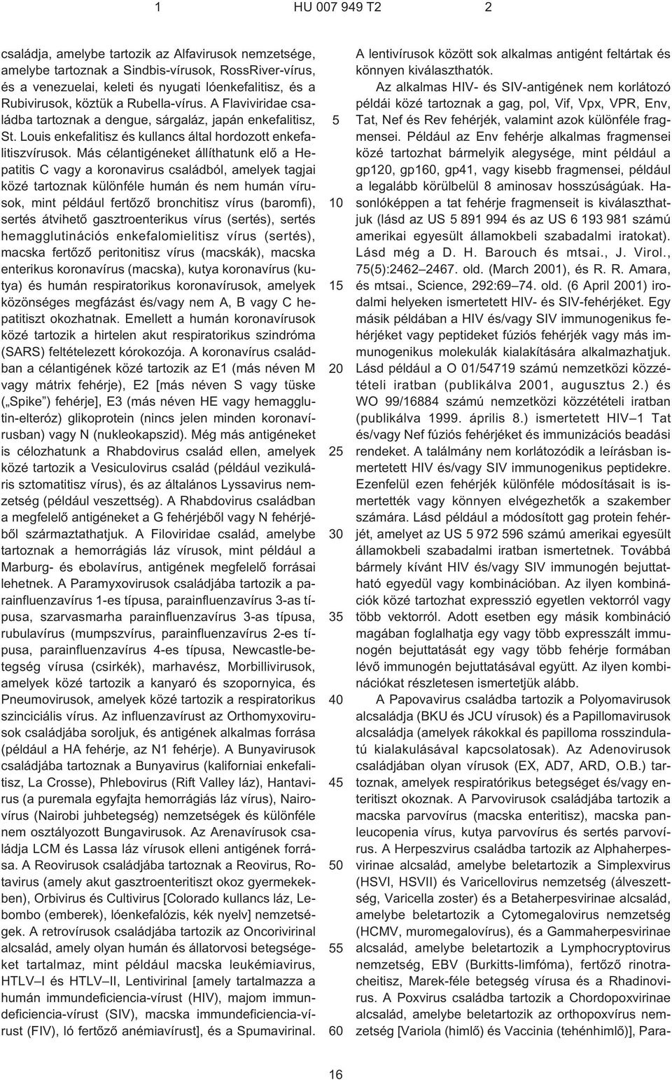 Más célantigéneket állíthatunk elõ a Hepatitis C vagy a koronavirus családból, amelyek tagjai közé tartoznak különféle humán és nem humán vírusok, mint például fertõzõ bronchitisz vírus (baromfi),
