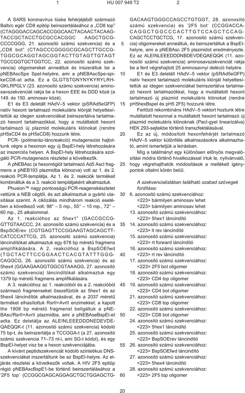 azonosító számú szekvencia) oligomereket anneáltuk és inszeráltuk be a pnebascspe SpeI-helyére, ami a pnebascspe-spikecd8¹at adta. Ez a GLGTSTGNYNYKYRYLRH- GKLRPGLV (23.