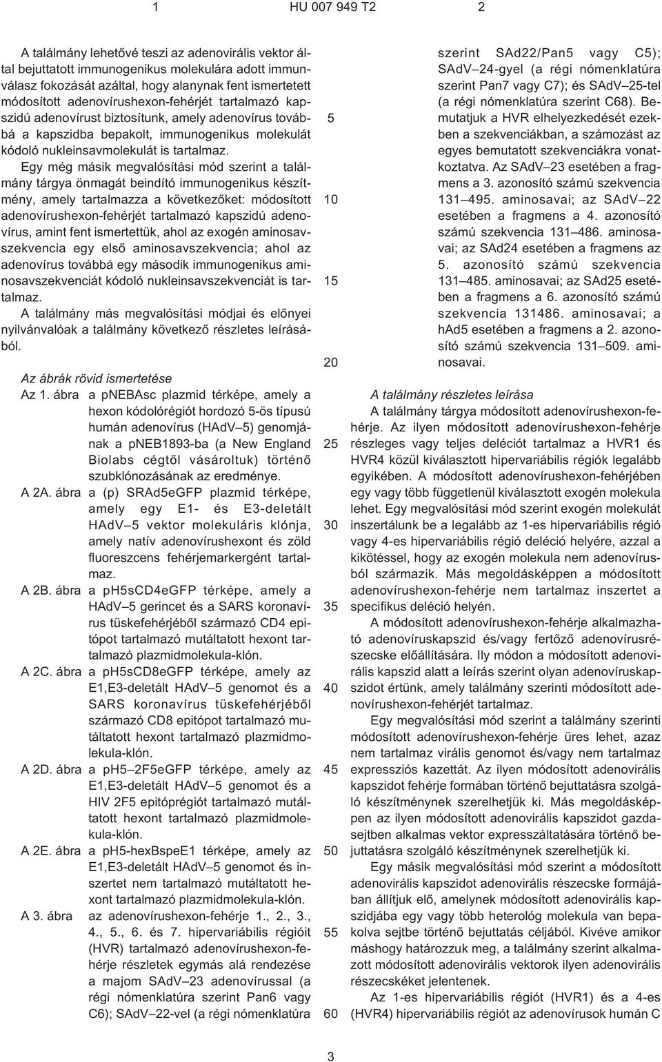 Egy még másik megvalósítási mód szerint a találmány tárgya önmagát beindító immunogenikus készítmény, amely tartalmazza a következõket: módosított adenovírushexon-fehérjét tartalmazó kapszidú
