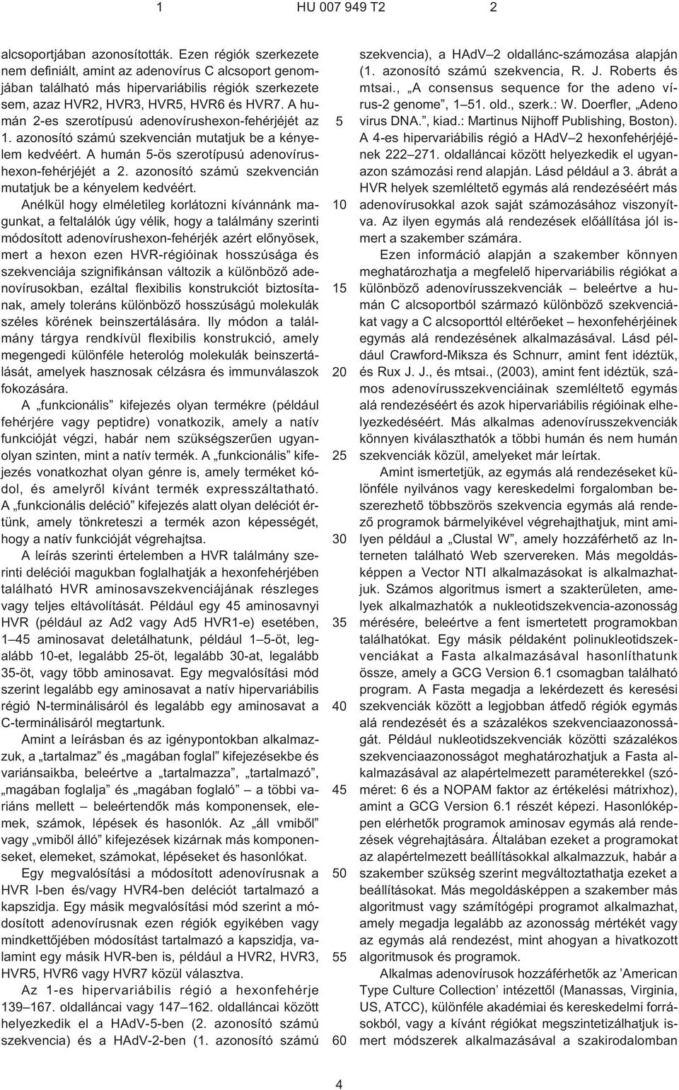 A humán 2¹es szerotípusú adenovírushexon-fehérjéjét az 1. azonosító számú szekvencián mutatjuk be a kényelem kedvéért. A humán 5¹ös szerotípusú adenovírushexon-fehérjéjét a 2.