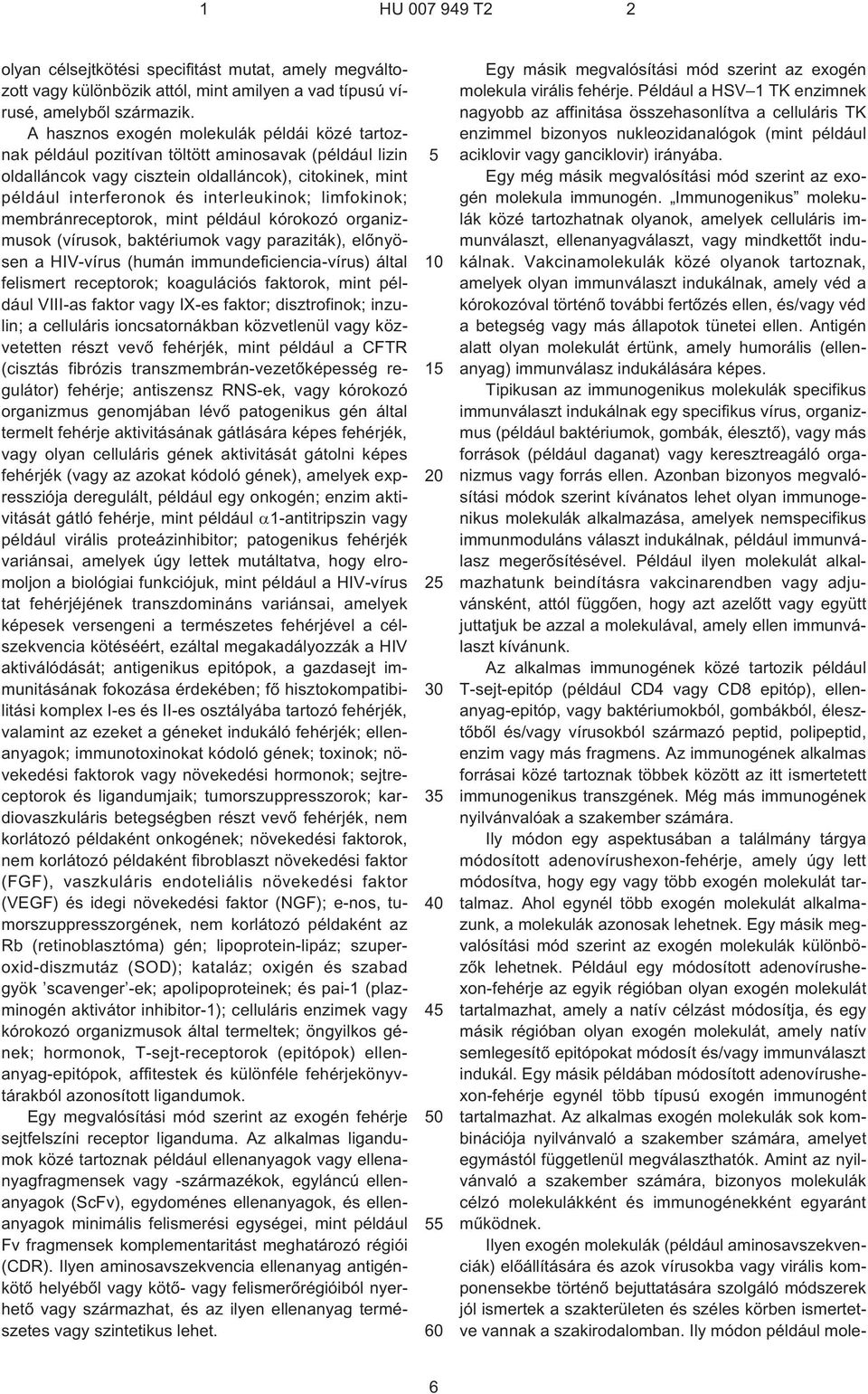 limfokinok; membránreceptorok, mint például kórokozó organizmusok (vírusok, baktériumok vagy paraziták), elõnyösen a HIV-vírus (humán immundeficiencia-vírus) által felismert receptorok; koagulációs